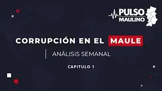 Cap&iacute;tulo 1 - Corrupci&oacute;n en el Maule