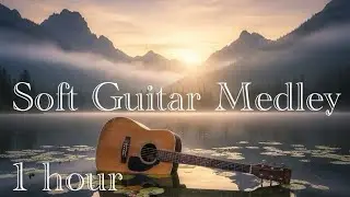 Soft Guitar Medley for Deep Focus | 1 Hour Relaxing Music