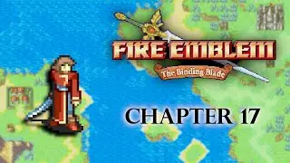 Fire Emblem The Binding Blade First Playthrough | Chapter 17: Ocean's Parting