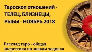 Тароскоп отношений -ТЕЛЬЦЫ,БЛИЗНЕЦЫ,РЫБЫ - НОЯБРЬ 2018