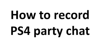 How to record ps4 party chat