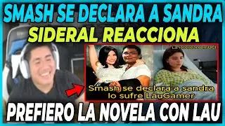 😲SMASH SE DECLARA A SANDRA😲 SIDERAL REACCIONA EN STREAM - PREFIERO LA NOVELA CON LAUGAMER