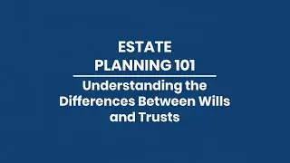 Estate Plannning 101: Understanding the Difference Between Wills and Trusts