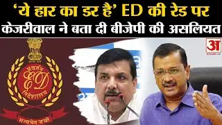 ED Raid on Sanjay Singh: ED की छापेमारी पर बोले Arvind Kejriwal,कहा ये हार का डर है,कुछ नहीं मिलेगा