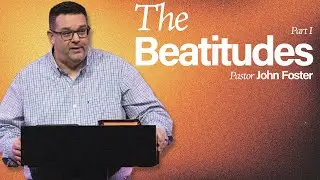 The Beatitudes - Part 1 - Pastor John Foster - FBC Grove City