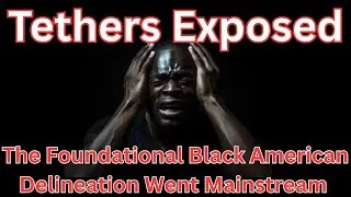 Tethers Exposed: The Foundational Black American Delineation Went Mainstream