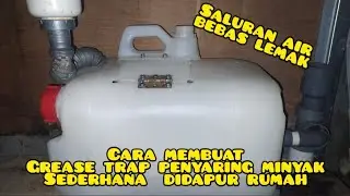 CARA MEMBUAT GREASE TRAP SEDERHANA DAN MURAH MEMINIMALKAN PIPA TERSUMBAT LEMAK