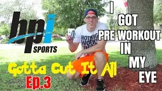 Gotta Cut It All --  Ep. 3 I Got Pre Workout in my Eye -- BPI Sports 1.M.R.