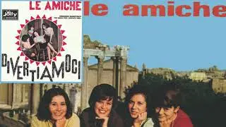 LE AMICHE: Divertiamoci / Ma Lasciala