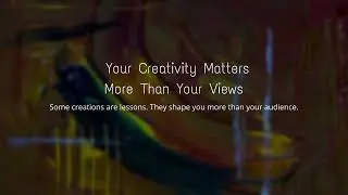 Your Creativity Matters More Than Your Views
