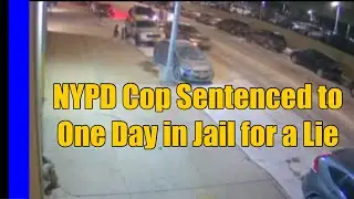 NYPD Cop Was Sentenced to a Day in Jail for a Lie That Nearly Doomed a Man to 15 Years in Prison