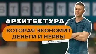 Архитектура, которая экономит деньги и нервы | Путь Антона Кузьмы