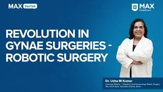 Revolution in Gynae Robotic Surgeries│ Dr. Usha M Kumar │ Max Smart Hospital, Saket