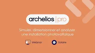 Webinaire archelios PRO - Simuler, dimensionner et analyser une installation photovoltaïque