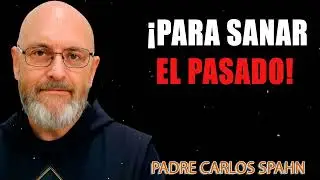 PARA SANAR EL PASADO! - P. Carlos Spahn