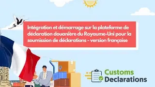 Int&eacute;gration et mise en route&nbsp;: plateforme Customs Declarations UK (version fran&ccedil;aise)