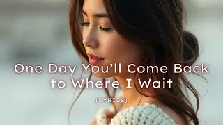 One Day You’ll Come Back to Where I Wait 💗 | Emotional Romantic Love Ballad (Lyrics)