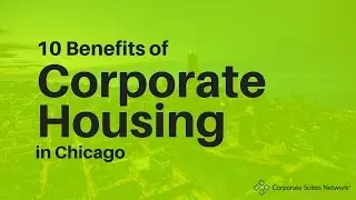 10 Benefits of Corporate Housing in Chicago
