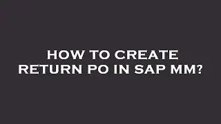 How to create return po in sap mm?