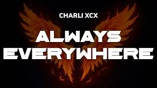 Charli xcx - Always Everywhere | Lyrics