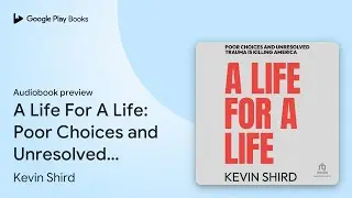 A Life For A Life: Poor Choices and Unresolved&hellip; by Kevin Shird &middot; Audiobook preview