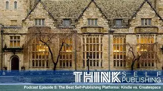 The Best Platform for Publishing Your Books KDP vs. Createspace | Think Self-Publishing Podcast EP 5