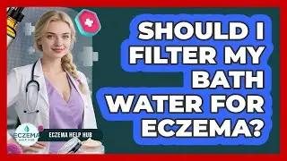Should I Filter My Bath Water For Eczema? - Eczema Help Hub