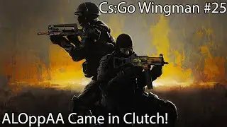 Cs:Go Wingman #25 ALOppAA Came in Clutch!