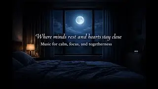 Where Minds Rest and Hearts Stay Close 🌙✨Calm Music for Relax, Focus & Quiet Moments