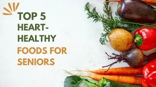 Discover the Top 5 Heart-Healthy Foods for Seniors You Didn't Know About