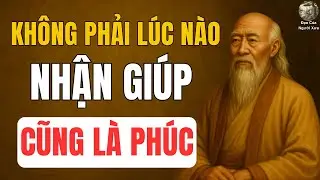 CỔ NHÂN DẠY: Khi Nào Nên Nhận Giúp, Khi Nào Nên Từ Chối