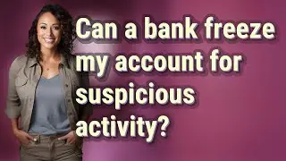 Can a bank freeze my account for suspicious activity?