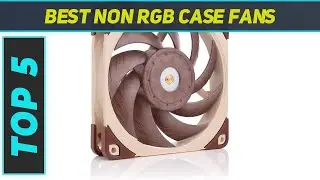 Top 5 Non RGB Case Fans  in 2024