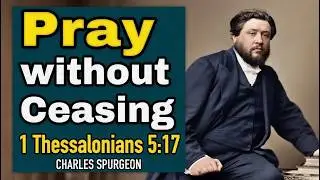 Pleading / How To Pray Powerful Prayers - Charles Spurgeon Sermon