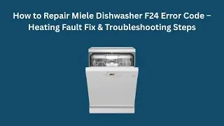 Как устранить ошибку F24 в посудомоечной машине Miele &ndash; устранение неисправности нагрева и шаги п...