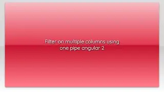 Filter on multiple columns using one pipe angular 2