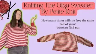 Knitting The Olga Sweater By Petite Knit: Knitting Vlog: Frogging One Million Times