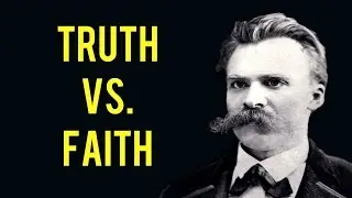 Nietzsche on Ethics, Truth vs. Faith