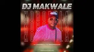 KOROBELA_DJ MAKWALE Feat MKOMA SAAN & CASSWELL P