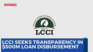 LCCI Demands Transparency in $500M World Bank Loan Disbursement
