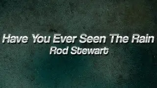 Rod Stewart - Have You Ever Seen The Rain 🌦️ (Lyrics)