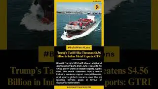 Trump&rsquo;s 50% Tariff Threatens $4.56 Billion Indian Metal Exports: GTRI Warns