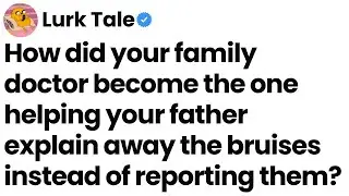 How did your family doctor help your father explain bruises instead of reporting them?