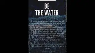 Be the water