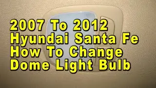 2007 To 2012 Hyundai Santa Fe How To Change Dome Light Bulb With Part Number