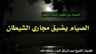 الصيام يضيق مجاري الشيطان | الشيخ عبدالرزاق البدر حفظه الله