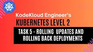 KodeKloud Engineer - Kubernetes Level 2 - Task 5 - Rolling Updates And Rolling Back Deployments