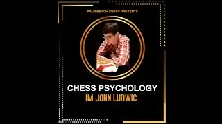 Chess Psychology by IM John Ludwig Part 1 of 2