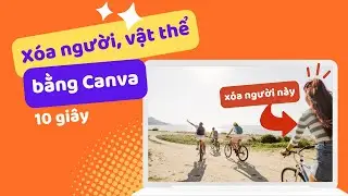 Học Canva Bài 13: Hướng dẫn xoá người, vật thể, kí hiệu, biểu tượng trong ảnh bằng Canva