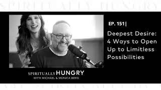 Deepest Desire: 4 Ways to Open Up to Limitless Possibilities | Spiritually Hungry Podcast Ep. 151